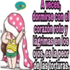 A veces,
dormirse con el
corazón roto y
lágrimas en los
ojos, es la peor
de las torturas.