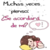 Muchas veces
pienso:
¿Se acordará
de mi?
