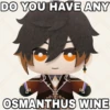 DO YOU HAVE ANY
OSMANTHUS WINE
