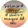Si actúas con el
corazon
el Universo se
encargará del
resto