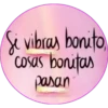 Si vibras bonito
cosas bonitas
pasan
