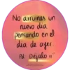 No arruines un
nuevo día
pensando en el
día de ayer.
Pd:
Déjalo ir