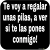 Te voy a regalar
unas pilas, a ver
si te las pones
conmigo!
oicor