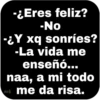 -¿Eres feliz?
-No
-¿Y xq sonríes?
-La vida me
enseñó...
naa, a mi todo
me da risa.
oicor