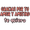 GRACIAS POR TU
AMOR Y AMISTAD
te quiero