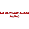 LO ELIMINAS AHORA
MISMO