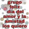 grupo.
feliz
día del
amor y la
amistad
los quiero