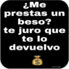 ¿Me
prestas un
beso?
te juro que
te lo
devuelvo
$
oicor