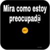 Mira como estoy
preocupada
00
oicor