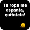 Tu ropa me
espanta,
quítatela!
oicor