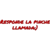 RESPONDE LA PINCHE
LLAMADA:)