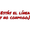 ESTÁS EL LÍNEA
Y NO CONMIGO:)