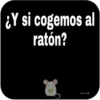 ¿Y si cogemos al
ratón?
oicor