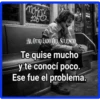 AL OTRO LADO DEL SILENCIO
Te quise mucho
y te conocí poco.
Ese fue el problema.