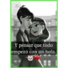 Y pensar que todo
empezó con un hola.