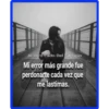 Al Otro Lado Del Silencio
Mi error más grande fue
perdonarte cada vez que
me lastimas.