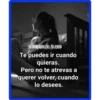 Te puedes ir cuando
quieras.
Pero no te atrevas a
querer volver, cuando
lo desees.