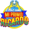 Estás como
MI PRIMO:
RICARDO