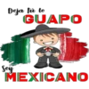 Deja tie to
GUAPO
Soy
MEXICANO
