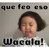 que feo eso
Wacala!