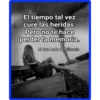 El tiempo tal vez
cure las heridas.
Pero no te hace
perder la memoria.
Al Otro Lado Del Silencio