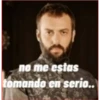 no me estas
tomando en serio..