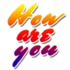 Now
are
you