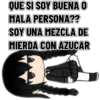 QUE SI SOY BUENA O MALA PERSONA?? SOY UNA MEZCLA DE MIERDA CON AZUCAR