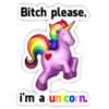 Bitch please,
i'm a unicorn.