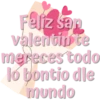 Feliz san
valentin te
mereces todo
lo bontio dle
mundo