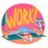 WORK!