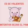 ES DE VALIENTES
El bien del
prever
INTENTAR DEJAR EL PAN