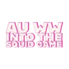 AU WW
INTO THE
SQUID GAME