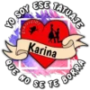 YO SOY ESE TATUAJE
QUE
Karina
NO SE TE BORR!