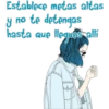 Establece metas altas
y no te detengas
hasta que llegues allí