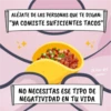 ALÉJATE DE LAS PERSONAS QUE TE DIGAN:
"YA COMISTE SUFICIENTES TACOS"
El bien del
pueres
NO NECESITAS ESE TIPO DE
NEGATIVIDAD EN TU VIDA