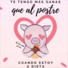 TE TENGO MÁS GANAS
que al postre
El bien del
preves
CUANDO ESTOY
A DIETA