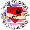 YO SOY ESE TATUAJE
QUE
Fer
NO SE TE BORR
