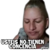 USTEIS NO TIENEN
CONCENCIA @lexa