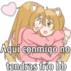Aqui conmigo no
tendras frio bb