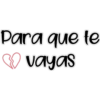 Para que te
vayas
