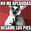 NO ME APLAUDAS
BESAME LOS PIES
memegenerator.es