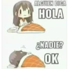 }}
ALGUIEN DIGA
HOLA
¿NADIE?
OK