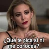 ¿Qué te pica si ni me conoces?