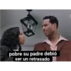 pobre su padre debió
ser un retrasado