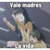 Vale madres
La vida