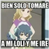 BIEN SOLO TOMARÉ
A MI LOLIY ME IRE
