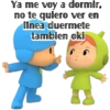 Ya me voy a dormir,
no te quiero ver en
linea duermete
tambien oki
fatiti