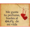 Me gusta
tu perfume,
hueles al
amor de
mi vida