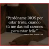 "Perdóname DIOS por
estar triste, cuando
tú me das mil razones
para estar feliz."
Frases de Amor, reflexión y vida